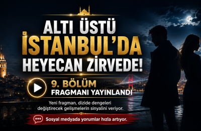ALTI ÜSTÜ İSTANBUL’DA HEYECAN ZİRVEDE! 9. BÖLÜM FRAGMANI YAYINLANDI