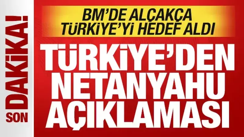 BM'de alçakça Türkiye'yi hedef almıştı: Türkiye'den son dakika Netanyahu açıklaması