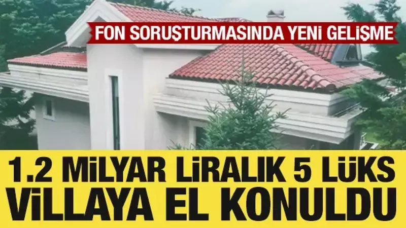 Fon soruşturmasında 5 lüks villaya el konuldu