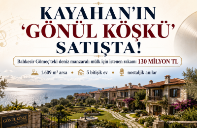 KAYAHAN’DAN GERİYE KALAN EN ÖZEL MEKÂNLARDAN BİRİYDİ: “GÖNÜL KÖŞKÜ” 130 MİLYON TL’YE SATIŞTA