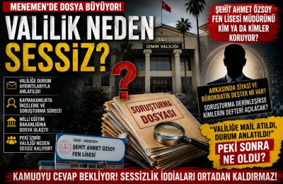 MENEMEN’DE DOSYA BÜYÜYOR: İZMİR VALİLİĞİ NEDEN SESSİZ?