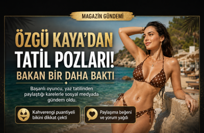 ÖZGÜ KAYA TATİLİN TADINI ÇIKARIYOR: YAZ KARELERİ TAKİPÇİLERİNİ MEST ETTİ