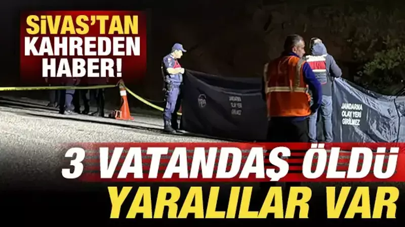 Sivas'tan kahreden haber: 3 vatandaş öldü, yaralılar var