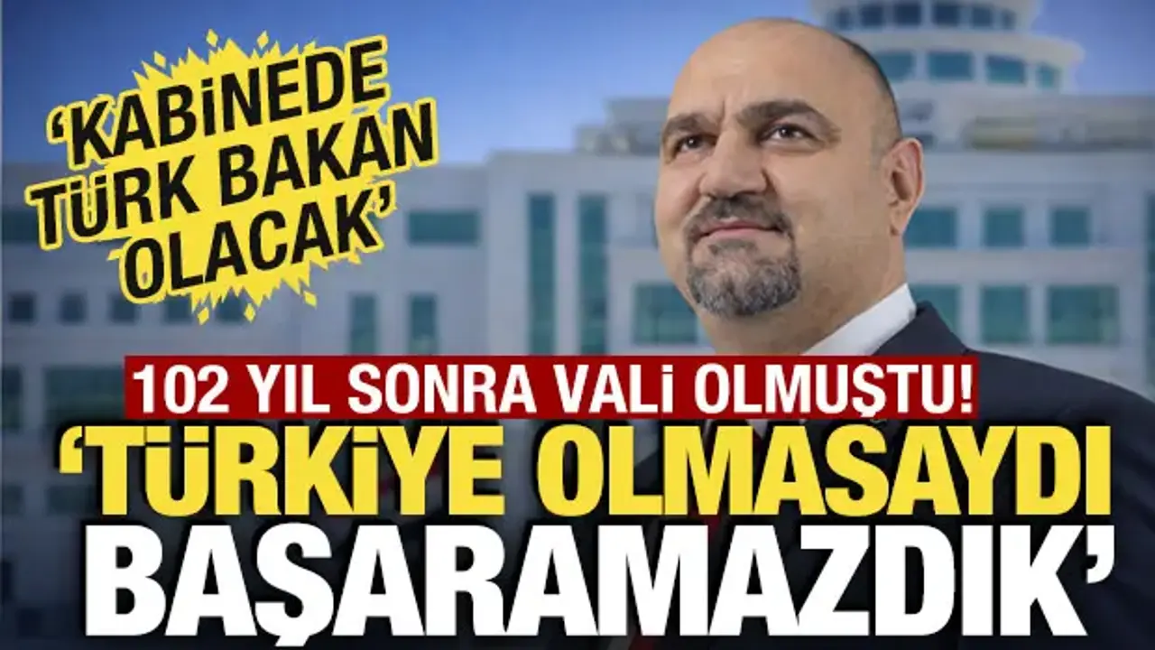 102 yıl sonra vali olmuştu! 'Türkiye olmasaydı başaramazdık'