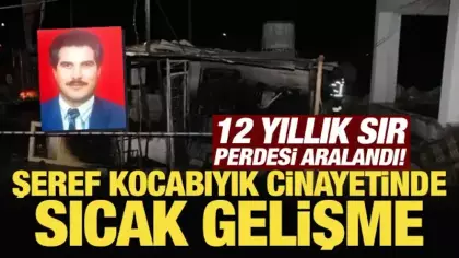 12 yıllık sır perdesi aralandı! Şeref Kocabıyık cinayetinde sıcak gelişme