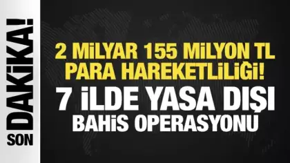 2 milyar 155 milyon TL para hareketliliği! 7 ilde yasa dışı bahis operasyonu