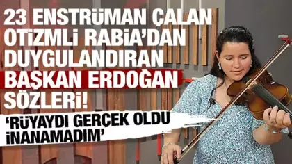 23 enstrüman çalan otizmli Rabia Aytek'ten duygulandıran Başkan Erdoğan sözleri!