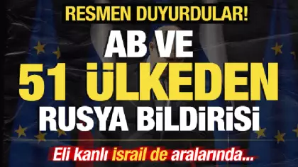 AB ve 51 ülkeden son dakika Rusya bildirisi! Resmen duyurdular! İsrail de aralarında
