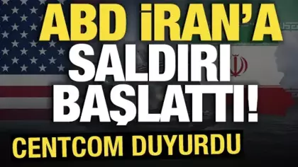 ABD İran'a saldırı başlattı! CENTCOM duyurdu