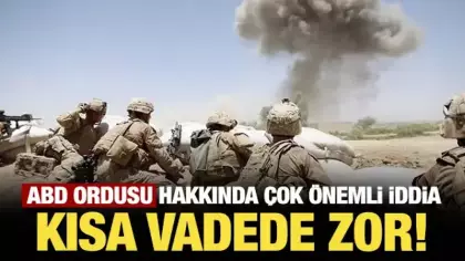ABD ordusu hakkında çok önemli iddia: Kısa vadede zor!