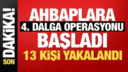 Ahbap soruşturmasında 4. dalga! Bakan Gürlek duyurdu: 13 kişiye gözaltı
