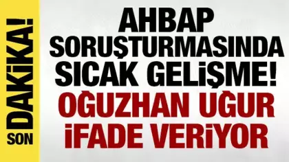 Ahbap soruşturmasında sıcak gelişme: Oğuzhan Uğur ve 9 kişi ifade veriyor!
