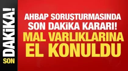 Ahbap soruşturmasında son dakika kararı! Mal varlıklarına el konuldu