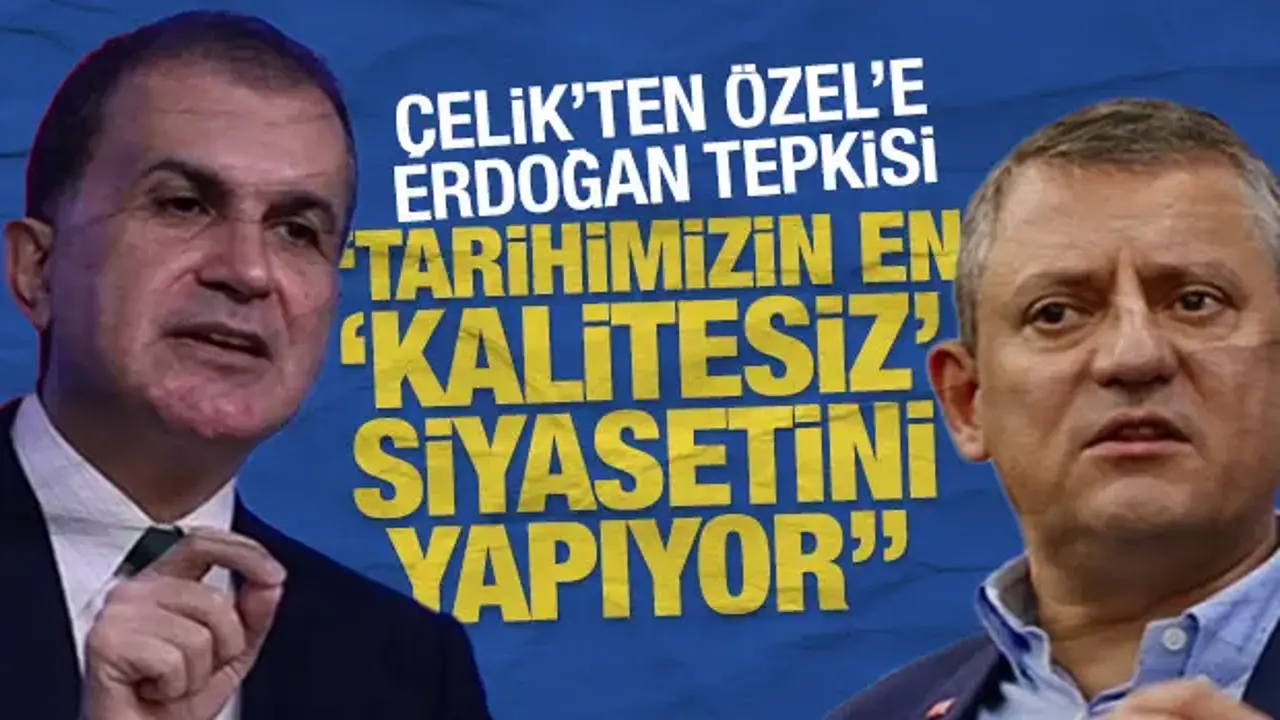 AK Parti Sözcüsü Çelik: Özgür Özel siyaset tarihimizin en 'kalitesiz' siyasetini yapıyor