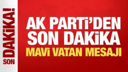 AK Parti'den son dakika Mavi Vatan mesajı