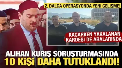 Alihan Kuriş soruşturmasında 10 kişi daha tutuklandı! Aralarında kardeşi de var