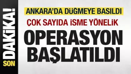 Ankara'da harekete geçildi! Çok sayıda isme yönelik operasyon başlatıldı