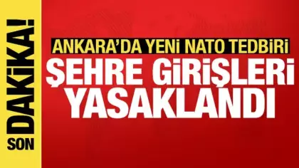 Ankara'da NATO tedbirleri: Ağır tonajlı araçların şehre girişi yasaklandı