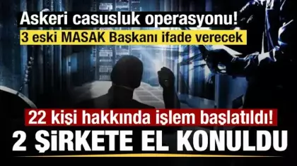 Askeri casusluk operasyonu! 22 kişi hakkında işlem başlatıldı! 2 şirkete el konuldu