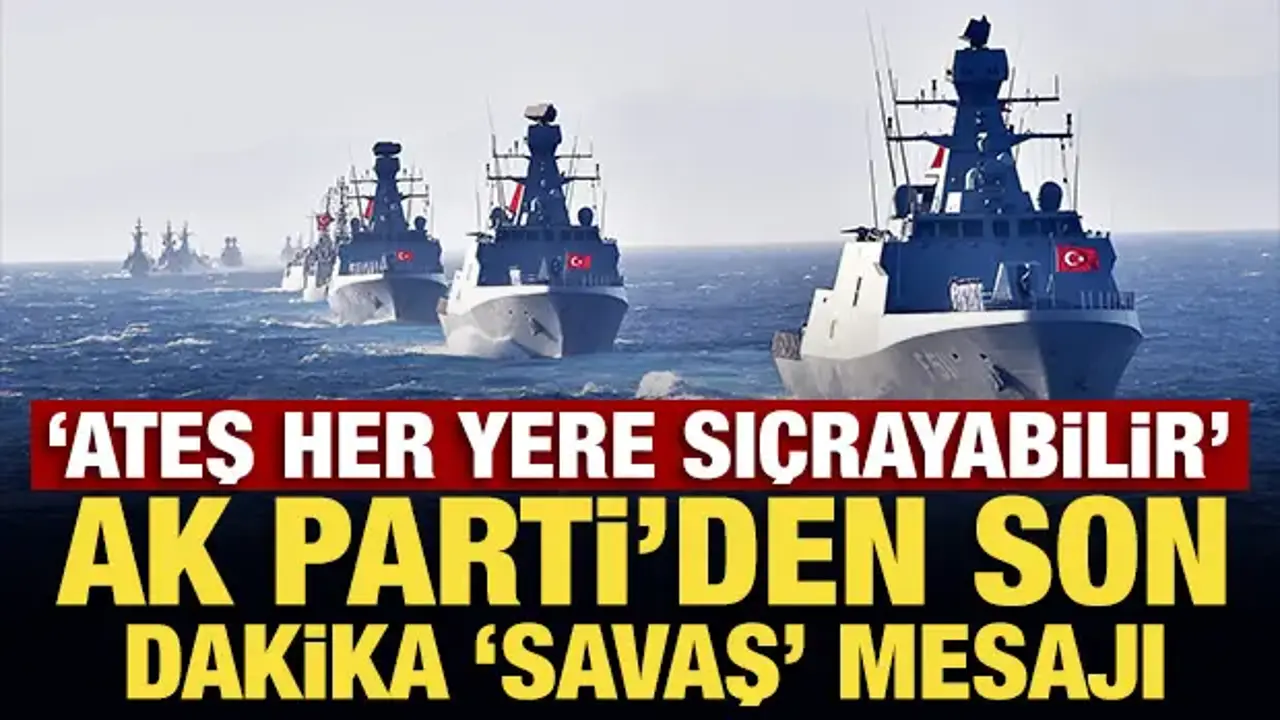 'Ateş her yere sıçrayabilir' AK Parti'den son dakika 'savaş' mesajı