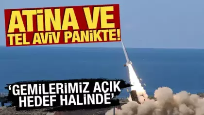 Atina ve Tel Aviv panikte! 'Gemilerimiz açık hedef halinde'