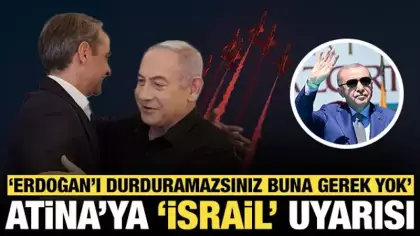 Atina'ya 'İsrail' uyarısı: 'Erdoğan'ı durduramazsınız, buna gerek yok'