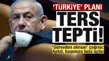 Ayaklandılar! Netanyahu'nun 'Türkiye' planı ters tepti! 'Görevden alınsın' çağrısı