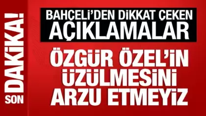 Bahçeli: Özgür Özel'in üzülmesini arzu etmeyiz
