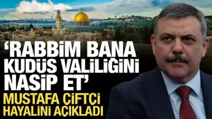 Bakan Çiftçi: Rabb'im bana Kudüs Valiliğini nasip et