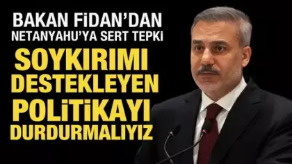 Bakan Fidan'dan Netanyahu'ya sert tepki!