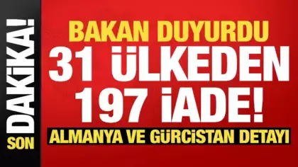 Bakan Gürlek duyurdu: 31 ülkeden 197 iade!