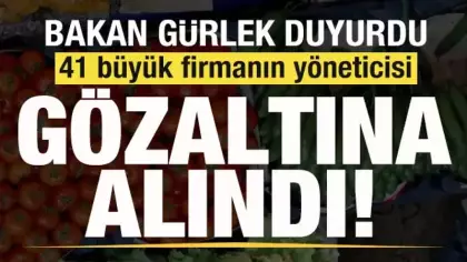Bakan Gürlek duyurdu: 41 büyük firmanın yöneticisi gözaltına alındı