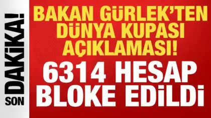 Bakan Gürlek'ten Dünya Kupası açıklaması: 6314 hesap bloke edildi!