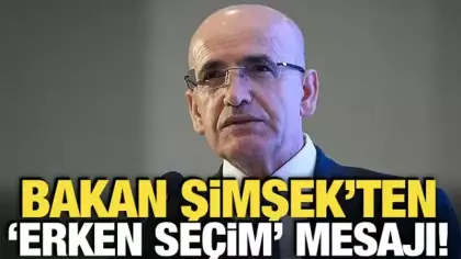 Bakan Şimşek'ten 'Erken seçim' mesajı!