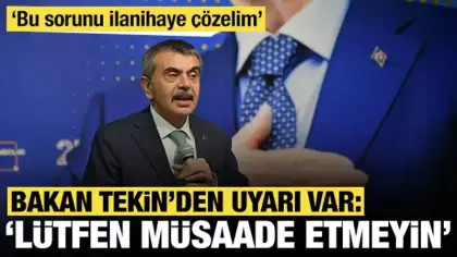 Bakan Tekin'den uyarı var: 'Lütfen müsaade etmeyin'