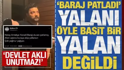 'Baraj patladı' yalanı 'öyle basit bir yalan' değildi: 'Devlet aklı unutmaz!'
