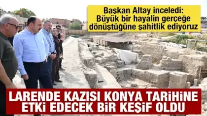 Başkan Altay: Larende kazısı Konya tarihine etki edecek bir keşif oldu