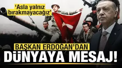 Başkan Erdoğan'dan son dakika mesajı: Asla yalnız bırakmayacağız