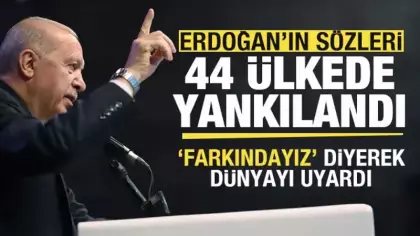 Başkan Erdoğan'ın sözleri 44 ülkede yankılandı! 'Farkındayız' diyerek dünyayı uyardı