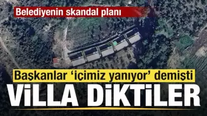 Başkanlar 'İçimiz yanıyor' demişti! Villa diktiler Belediyeden skandal plan