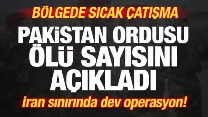 Bölgede sıcak çatışma! Pakistan ordusu ölü sayısını açıkladı! İran sınırında dev operasyon