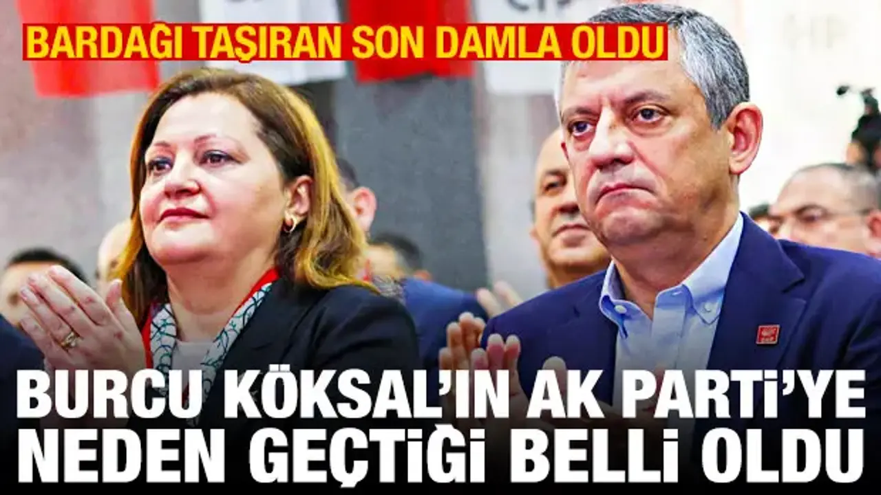 Burcu Köksal'ın CHP'den AK Parti'ye geçme nedeni belli oldu