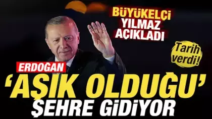 Büyükelçi Yılmaz açıkladı! Cumhurbaşkanı Erdoğan 'aşık olduğu' şehre gidiyor! Tarih verdi