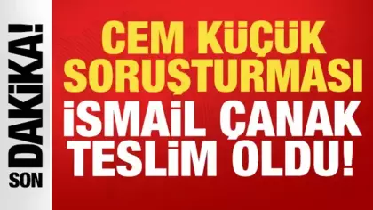 Cem Küçük soruşturmasında flaş gelişme: İsmail Çanak teslim oldu!