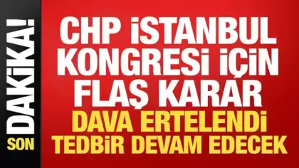 CHP İstanbul Kongresi için flaş karar: Dava ertelendi!