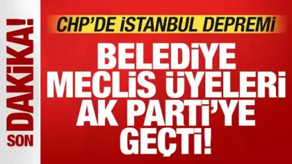 CHP'de İstanbul depremi! Belediye Meclis üyeleri AK Parti'ye geçti