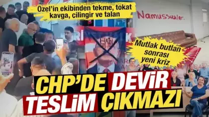 CHP'de kaos: Özel’in ekibinden tekme, tokat, kavga, çilingir ve talanlı direniş