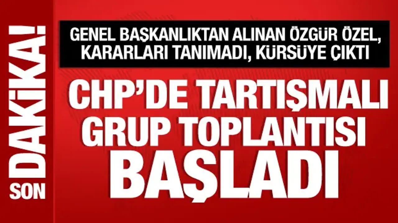 CHP'de tartışmalı grup toplantısı başladı: Özgür Özel kürsüde!
