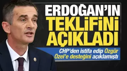 CHP'den istifa edip Özgür Özel’e desteğini açıklamıştı: Erdoğan'ın teklifini duyurdu