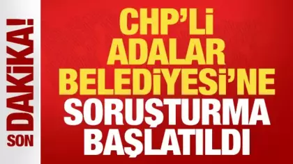 CHP'li Adalar Belediyesi'ne soruşturma başlatıldı! Dosyalar inceleniyor